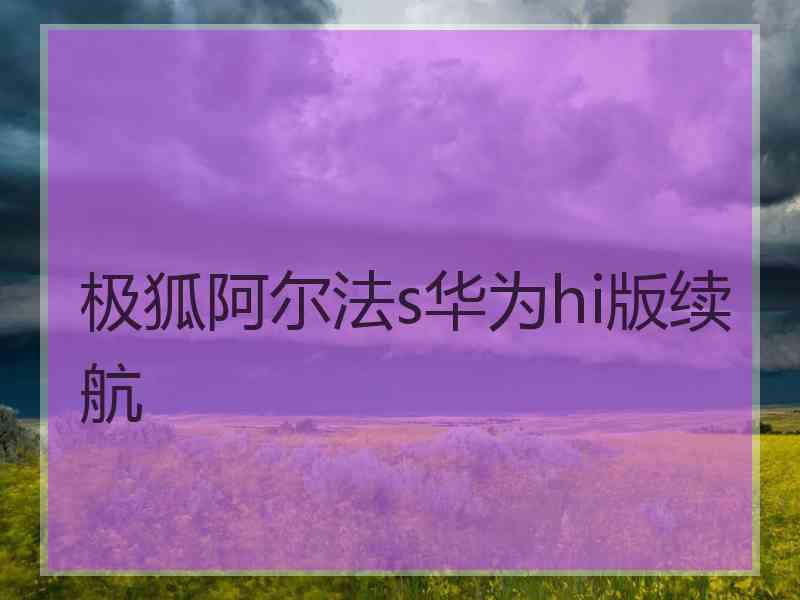 极狐阿尔法s华为hi版续航