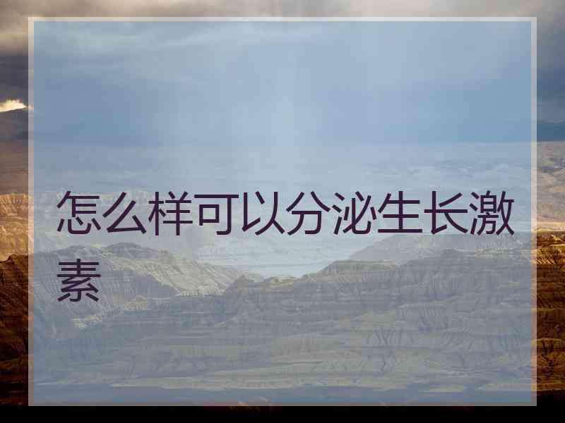 怎么样可以分泌生长激素
