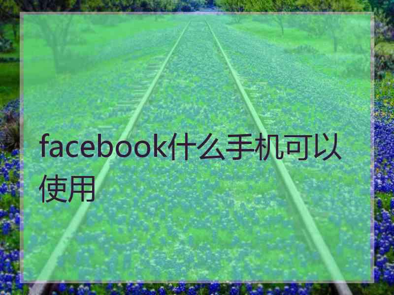 facebook什么手机可以使用