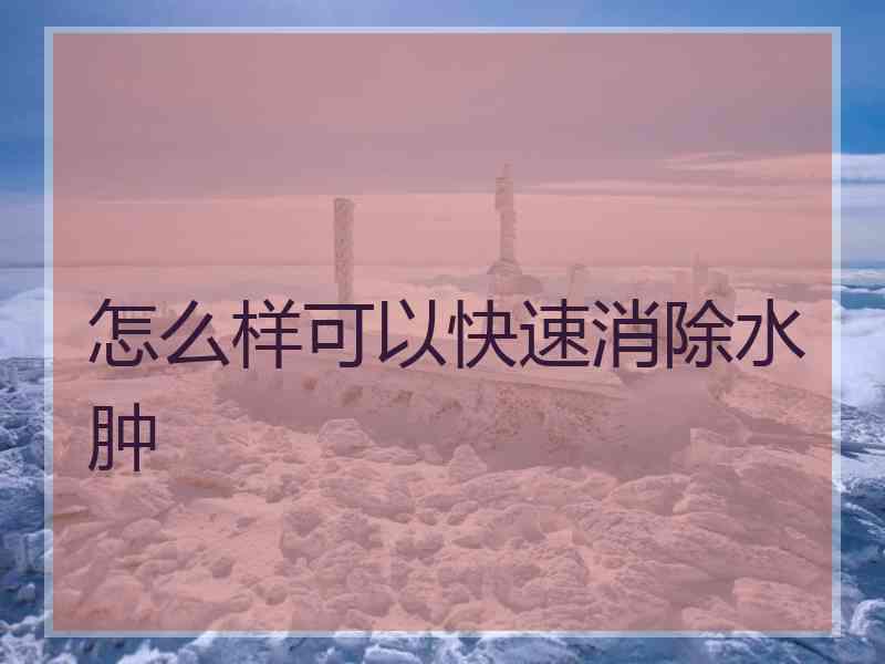 怎么样可以快速消除水肿