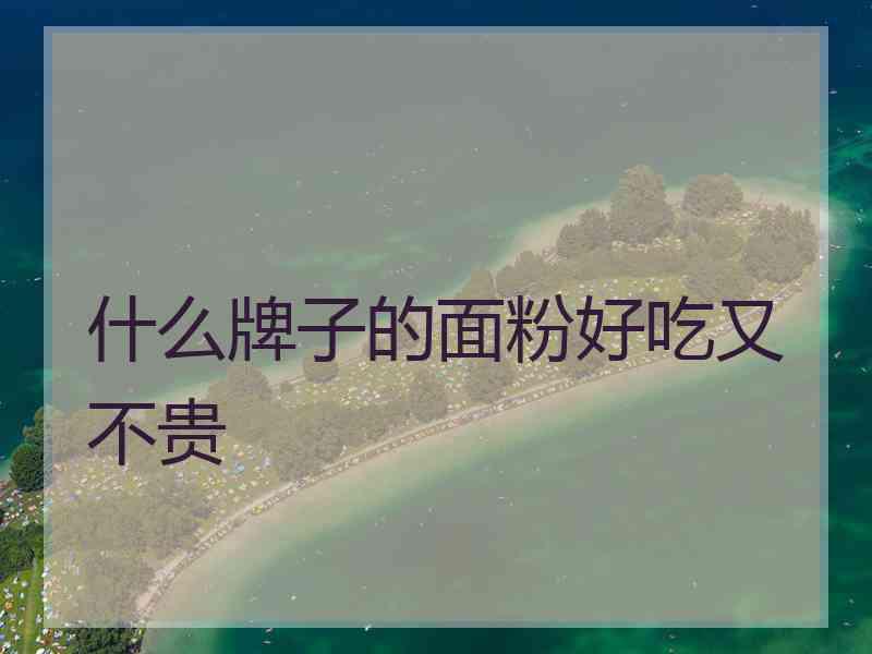 什么牌子的面粉好吃又不贵