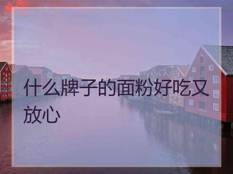 什么牌子的面粉好吃又放心