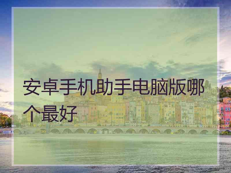 安卓手机助手电脑版哪个最好