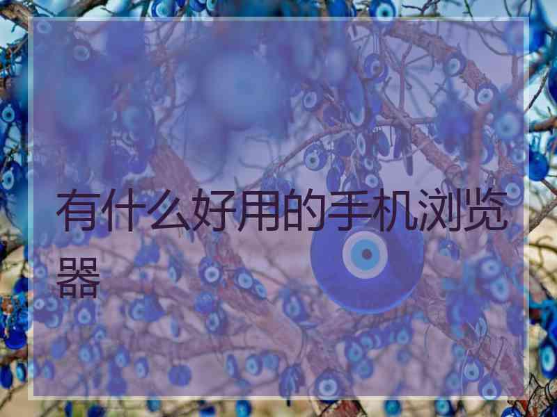 有什么好用的手机浏览器