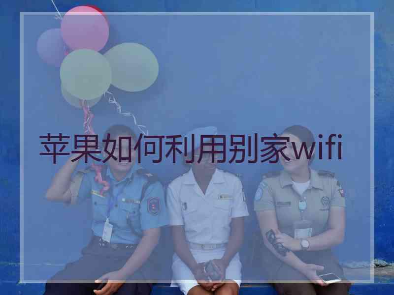 苹果如何利用别家wifi