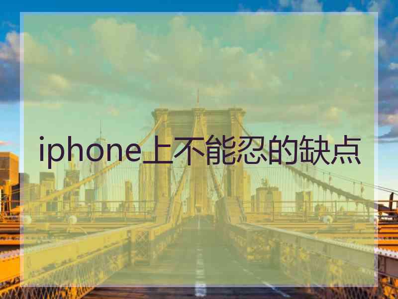 iphone上不能忍的缺点