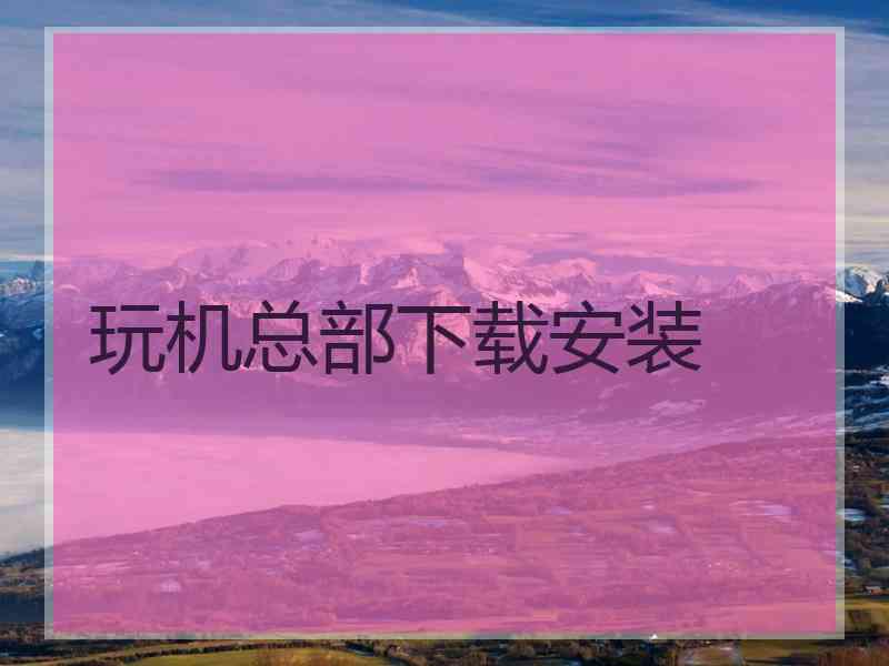 玩机总部下载安装